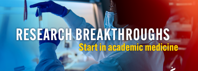 Text says: "Research Breakthroughs Start in Academic Medicine" against a backdrop of a researcher in a lab. 