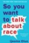 So you want to talk about race by Ijeoma Oluo Cover book. 